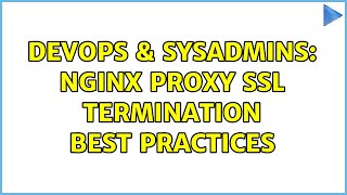 DevOps & SysAdmins: NGINX proxy SSL termination best practices