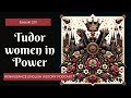 Episode 229: Tudor Women in Power