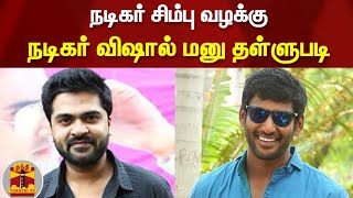 நடிகர் சிம்பு வழக்கு:  நடிகர் விஷால் மனு தள்ளுபடி | Actor Simbu