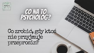 JAK PRZEPROSIĆ I CO ZROBIĆ, GDY KTOŚ NIE CHCE PRZYJĄĆ PRZEPROSIN? Co na to psycholog - cykl