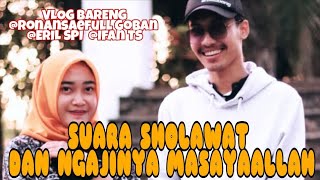 VLOG BARENG @ronansaefullgoban @Waidikbung @ifants SUARA SHOLAWAT DAN NGAJINYA MASAYAALLAH