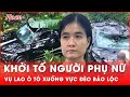 Chính thức khởi tố người phụ nữ lao xe xuống vực đèo Bảo Lộc phi tang xác nhân tình | Thời sự