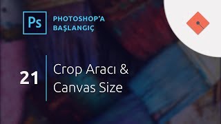 Photoshop Dersleri - Başlangıç #21 | Crop Aracı ve Canvas Size