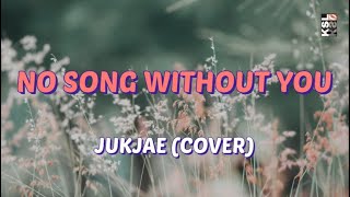 JUKJAE - No Song Without You Cover Lyrics