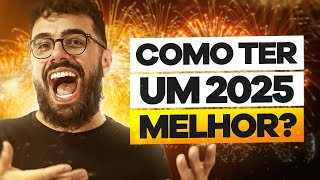 7 DICAS de COMO TER UM ANO MELHOR em 2025