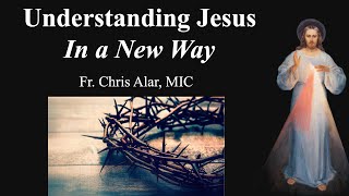 Understanding Jesus In a New Way - Explaining the Faith
