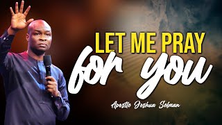 LET ME PRAY FOR YOU | APOSTLE JOSHUA SELMAN