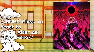 \\\\BNHA Class 1a react to Saber Alter as a Pro Hero//