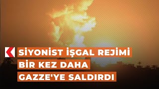 Siyonist işgal rejimi bir kez daha Gazze'ye saldırdı