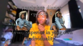 being superior in your own individuality | pearly hoe diaries - episode viii