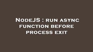 NodeJS : run async function before process exit