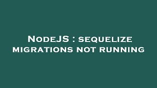 NodeJS : sequelize migrations not running