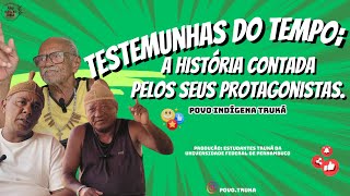 TESTEMUNHAS DO TEMPO; A HISTÓRIA CONTADA PELOS SEUS PROTAGONISTAS -  POVO TRUKÁ