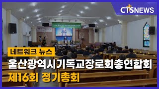 울산광역시기독교장로회총연합회 제16회 정기총회(울산, 박혜선) l CTS뉴스