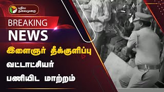 BREAKING: இளைஞர் தீக்குளிப்பு - வட்டாட்சியர் பணியிட மாற்றம் | Gummidipoondi | PTT