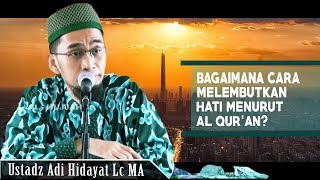 Bagaimana Cara Melembutkan Hati Menurut Al Qur'an ? ||   Ustadz Adi Hidayat Lc MA