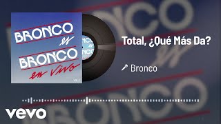 Bronco - Total, ¿Qué Más Da? (Audio/En Vivo Vol.1)