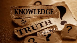 240616 1 Timothy 2 Knowledge of the Truth