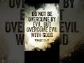 Overcome evil with good //Romans 12:21