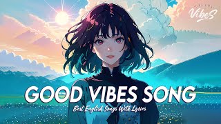 Good Vibes Song 🌈 Spotify Playlist Chill Vibes | All English Songs With Lyrics