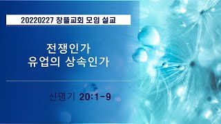 20220227 창뜰교회 설교 (신20:1-9 전쟁인가 유업의 상속인가)