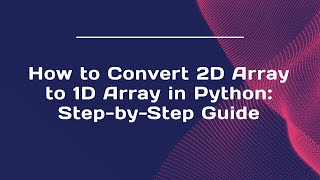 How to Convert 2D Array to 1D Array in Python: Step-by-Step Guide
