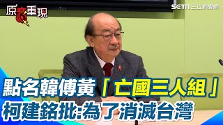 【#原音重現】亡國三人組成團！柯建銘痛批傅崐萁、韓國瑜、黃國昌「亡國滅台」：引狼入室 消滅台灣　財劃法被丟包白營「集體離席」　柯建銘酸：黃國昌只是傅崐萁的夜壺而已｜三立新聞網 SETN.com