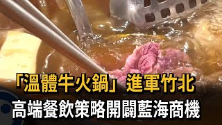 「溫體牛火鍋」進軍竹北　高端餐飲策略開闢藍海商機－民視新聞