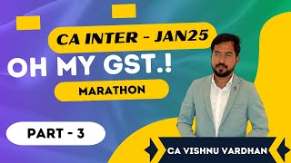 Oh My GST - CA / CMA INTER GST Marathon Part 3 JAN25 Exams