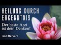 Heilung durch Erkenntnis - Der beste Arzt ist dein Denken - Über Selbstheilung und Spiritualität