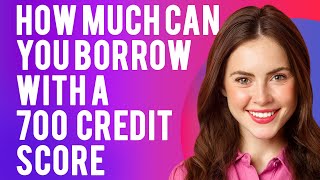 How Much Can You Borrow With a 700 Credit Score? (What Is a Good Credit Score?)