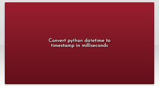 Convert python datetime to timestamp in milliseconds