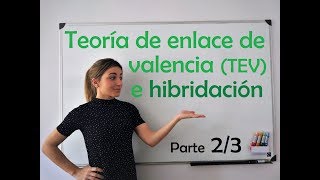 QUÍMICA. Teoría de enlace de valencia (TEV) y modelo de hibridación (Parte 2/3).