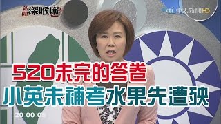 2016.05.25新聞深喉嚨　520未完的答卷！小英未補考　水果先遭殃？