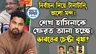 নির্বাচন নিয়ে টানাটানি, ভালো মন্দ। শেখ হাসিনাকে ফেরত আনা হচ্ছে।