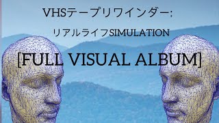 VHSテープリワインダー : リアルライフSIMULATION [FULL VISUAL ALBUM]