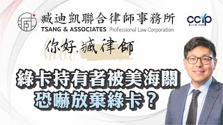 绿卡持有者被美国海关恐吓放弃绿卡怎么办？| 移民美国 | 臧迪凱聯合律師事務所