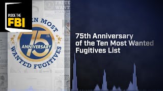 Inside the FBI Podcast: 75th Anniversary of the Ten Most Wanted Fugitives List