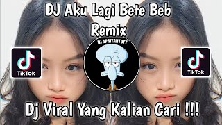 DJ AKU LAGI BETE BEIB REMIX VIRAL TIK TOK TERBARU 2023 YANG KALIAN CARI !