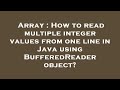 Array : How to read multiple integer values from one line in Java using BufferedReader object?