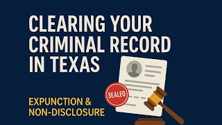 Clearing Your Criminal Record in Texas - Understanding Expunction and Non Disclosure