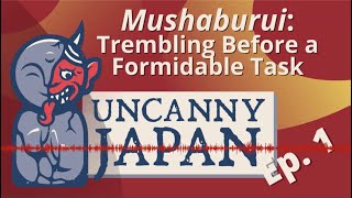 Trembling Before a Formidable Task - Mushaburui | Uncanny Japan Podcast (Ep. 1)