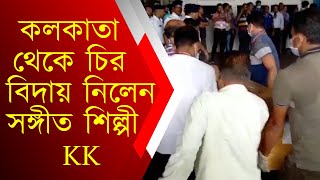 কলকাতা থেকে চির বিদায় নিলেন সঙ্গীত শিল্পী কে কে