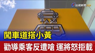 闖車道搭小黃 勸導乘客反遭嗆 運將怒拒載