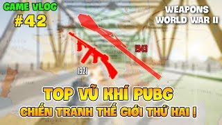 GVlog 42 | TOP VŨ KHÍ PUBG XUẤT HIỆN TRONG THẾ CHIẾN THỨ HAI !