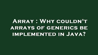 Array : Why couldn't arrays of generics be implemented in Java?