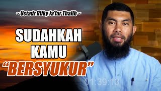 SUDAHKAH KAMU BERSYUKUR || USTADZ RIFKY JA'FAR THALIB TERBARU