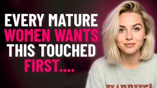Every Mature Woman Wants This Touched First — But Men Don’t Know It | Female Psychology