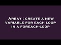 Array : create a new variable for each loop in a foreach-loop