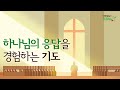 [겨자씨] 하나님의 응답을 경험하는 기도